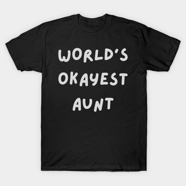 Worlds okayest aunt T-Shirt by tocksickart